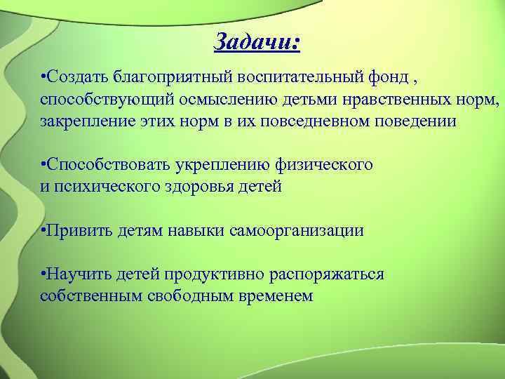     Задачи:  • Создать благоприятный воспитательный фонд , способствующий осмыслению