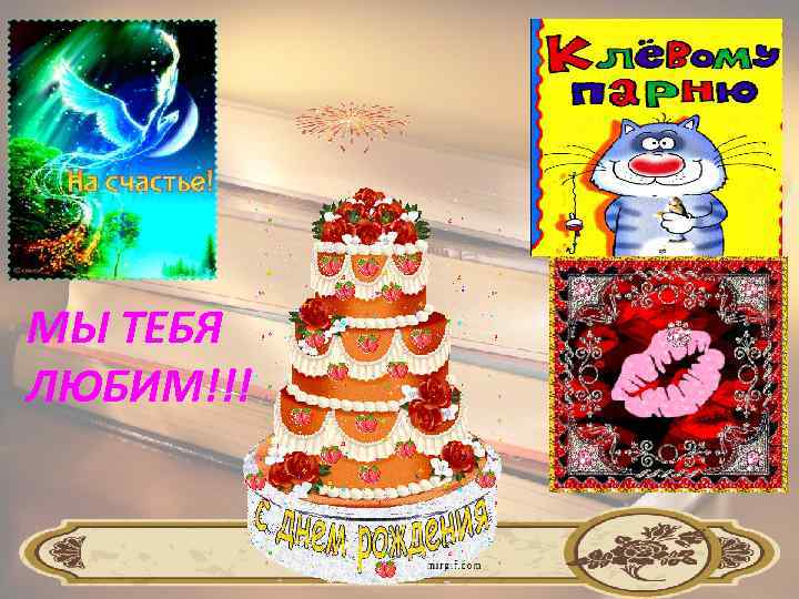 МЫ ТЕБЯ ЛЮБИМ!!! 