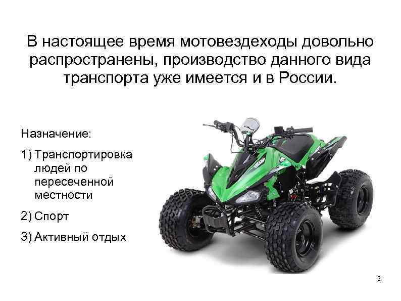 В настоящее время мотовездеходы довольно распространены, производство данного вида транспорта уже имеется и в