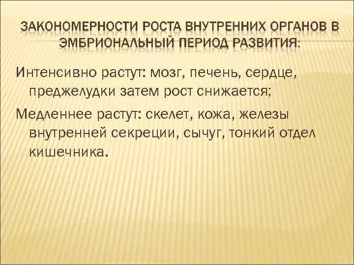 Интенсивно растут: мозг, печень, сердце, преджелудки затем рост снижается; Медленнее растут: скелет, кожа, Интенсивно растут: мозг, печень, сердце, преджелудки затем рост снижается; Медленнее растут: скелет, кожа,