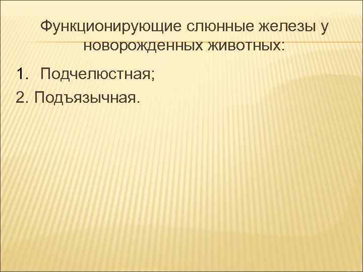 Функционирующие слюнные железы у новорожденных животных: 1. Подчелюстная; 2. Подъязычная. Функционирующие слюнные железы у новорожденных животных: 1. Подчелюстная; 2. Подъязычная.