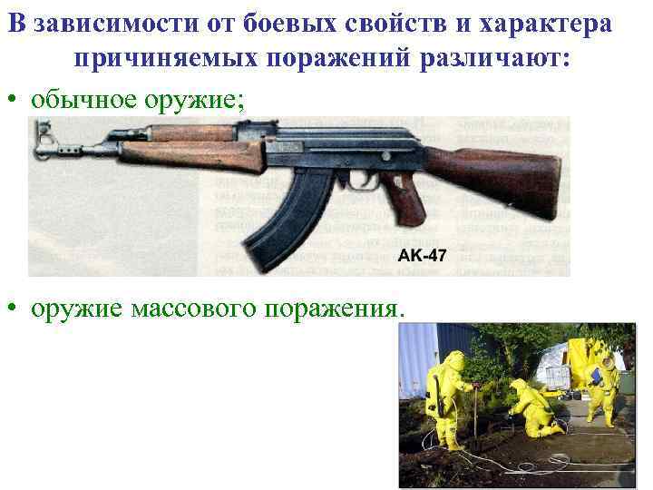 В зависимости от боевых свойств и характера причиняемых поражений различают:  • обычное оружие;