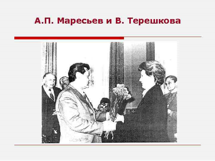 А. П. Маресьев и В. Терешкова 