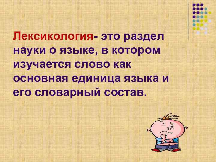 Лексикология- это раздел науки о языке, в котором изучается слово как основная единица языка