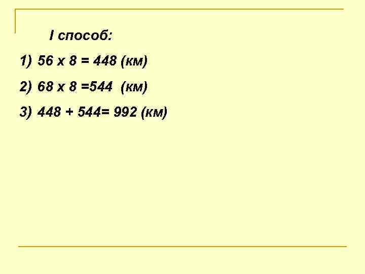    I способ:  1) 56 х 8 = 448 (км) 2)