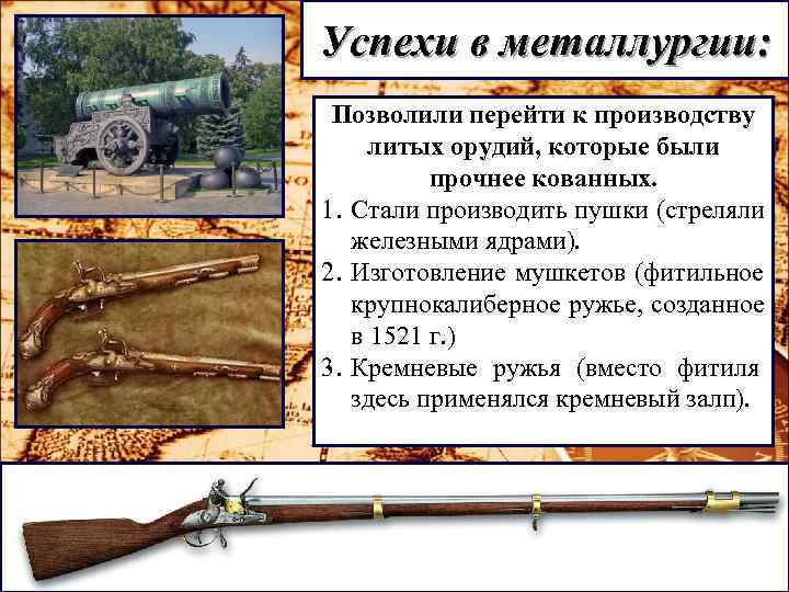 Успехи в металлургии: Позволили перейти к производству литых орудий, которые были прочнее Успехи в металлургии: Позволили перейти к производству литых орудий, которые были прочнее