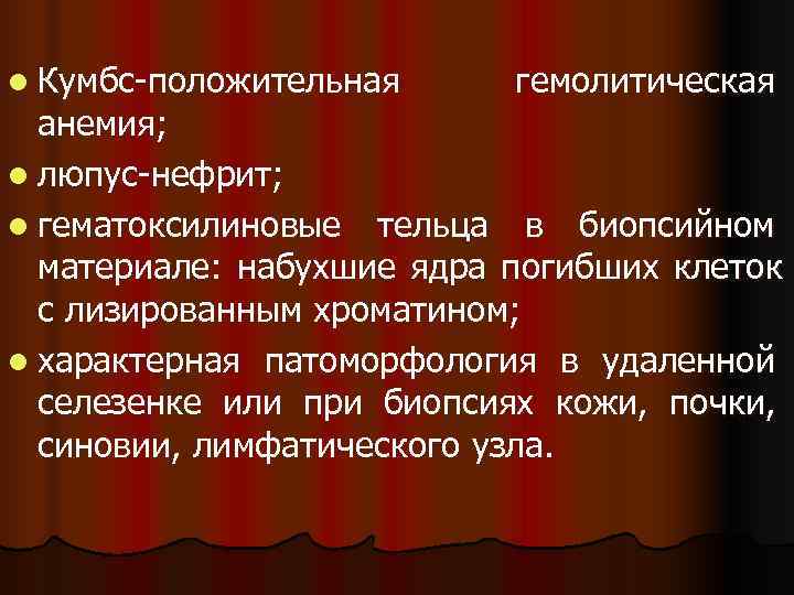 l Кумбс-положительная гемолитическая  анемия; l люпус-нефрит; l гематоксилиновые тельца в биопсийном  материале: