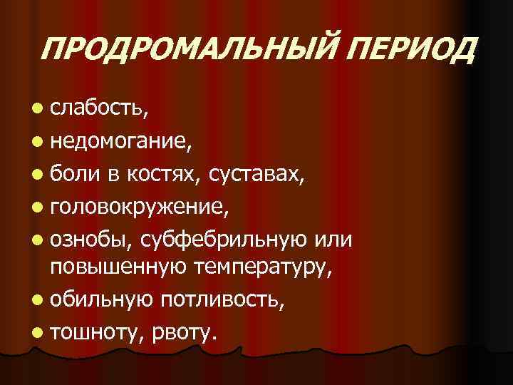 ПРОДРОМАЛЬНЫЙ ПЕРИОД l слабость, l недомогание, l боли в костях, суставах, l головокружение, l