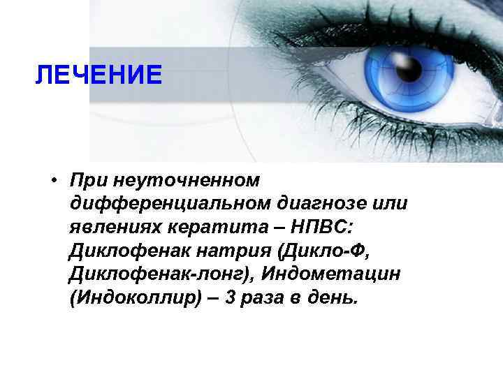 ЛЕЧЕНИЕ  • При неуточненном  дифференциальном диагнозе или  явлениях кератита – НПВС: