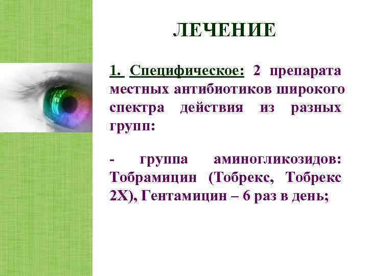   ЛЕЧЕНИЕ 1. Специфическое: 2 препарата местных антибиотиков широкого спектра действия из разных