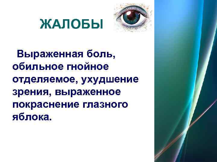   ЖАЛОБЫ  Выраженная боль, обильное гнойное отделяемое, ухудшение зрения, выраженное покраснение глазного