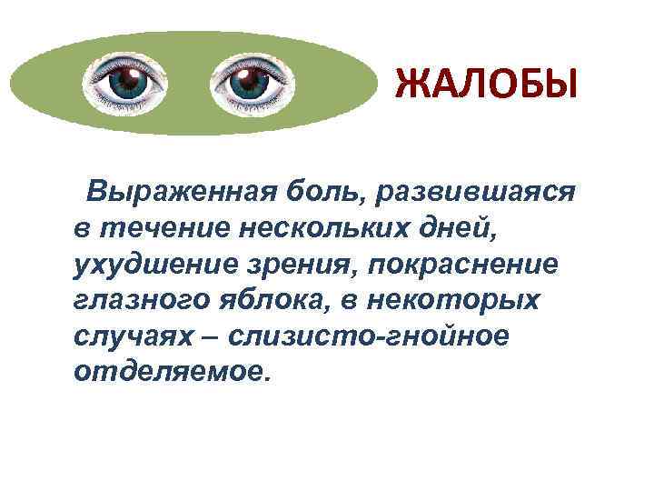    ЖАЛОБЫ  Выраженная боль, развившаяся в течение нескольких дней, ухудшение зрения,