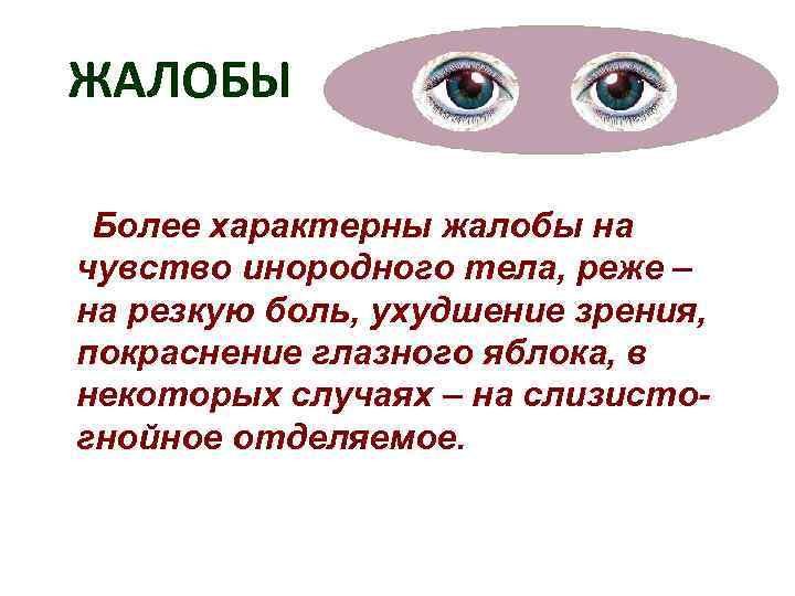 ЖАЛОБЫ  Более характерны жалобы на чувство инородного тела, реже – на резкую боль,