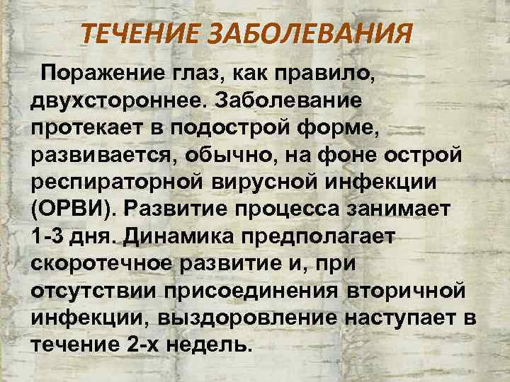   ТЕЧЕНИЕ ЗАБОЛЕВАНИЯ Поражение глаз, как правило, двухстороннее. Заболевание протекает в подострой форме,