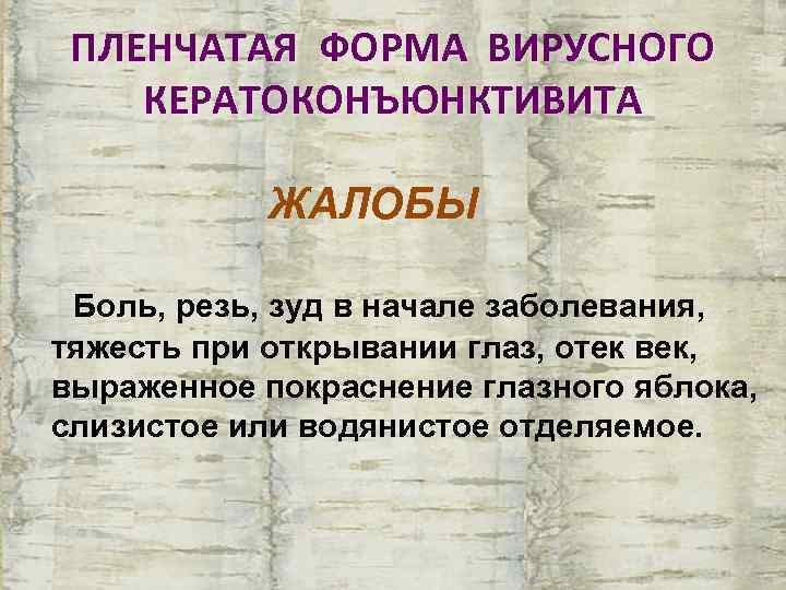  ПЛЕНЧАТАЯ ФОРМА ВИРУСНОГО КЕРАТОКОНЪЮНКТИВИТА   ЖАЛОБЫ  Боль, резь, зуд в начале