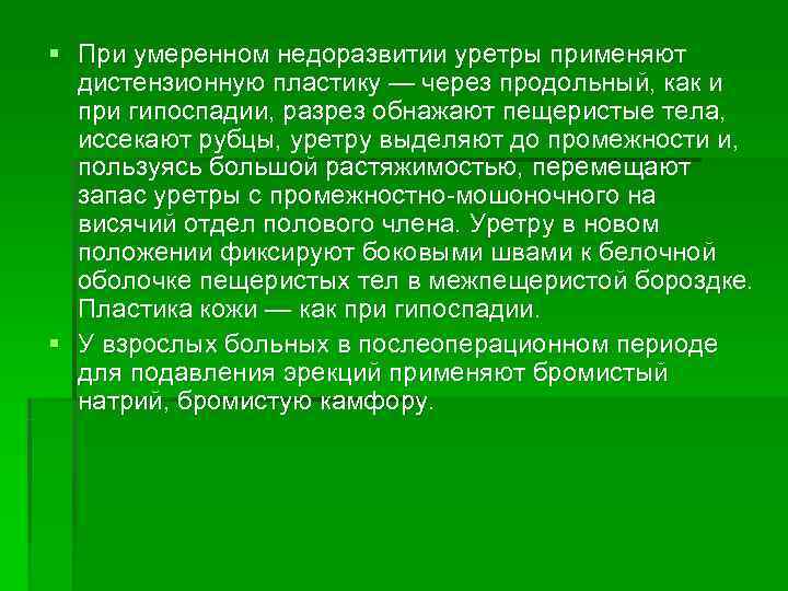 § При умеренном недоразвитии уретры применяют  дистензионную пластику — через продольный, как и