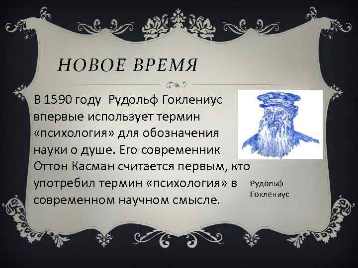   НОВОЕ ВРЕМЯ В 1590 году Рудольф Гоклениус впервые использует термин «психология» для