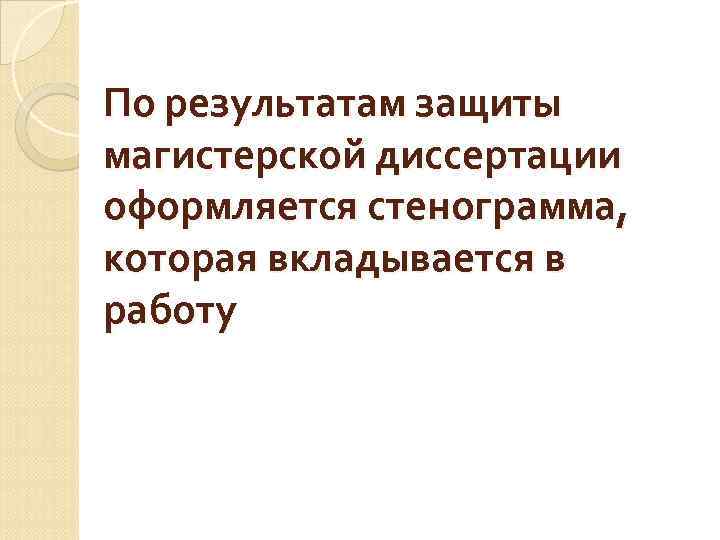 По результатам защиты магистерской диссертации оформляется стенограмма,  которая вкладывается в работу 