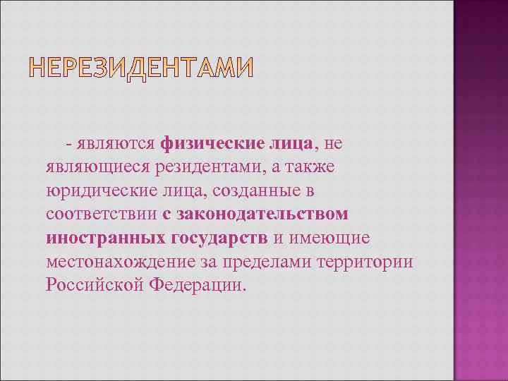  - являются физические лица, не являющиеся резидентами, а также юридические лица, созданные в