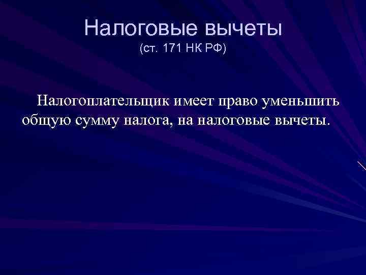   Налоговые вычеты    (ст. 171 НК РФ) Налогоплательщик имеет право