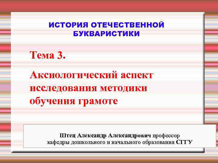   ИСТОРИЯ ОТЕЧЕСТВЕННОЙ  БУКВАРИСТИКИ  Тема 3. Аксиологический аспект исследования методики обучения
