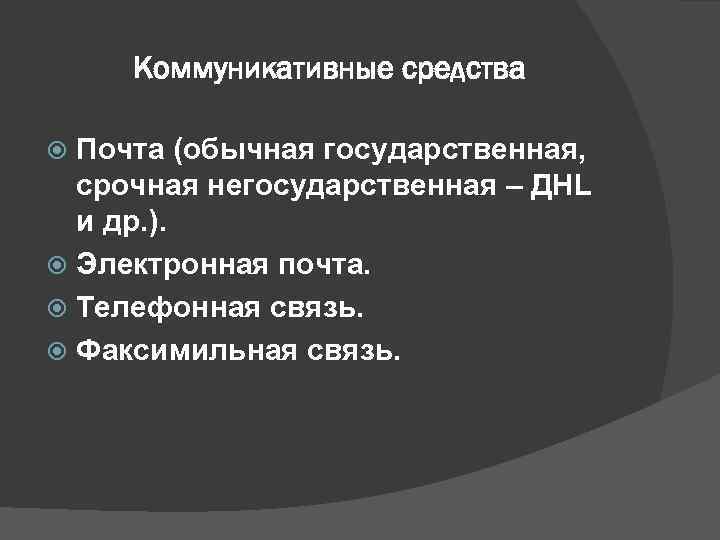  Коммуникативные средства  Почта (обычная государственная, срочная негосударственная – ДHL  и др.