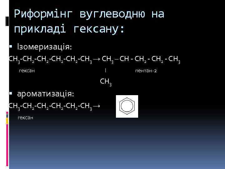   Риформінг вуглеводню на  прикладі гексану:  Ізомеризація: СH 3 -CH 2