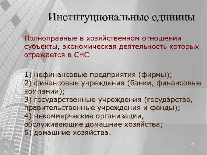 Институциональные единицы Полноправные в хозяйственном отношении субъекты, экономическая деятельность которых отражается в СНС Институциональные единицы Полноправные в хозяйственном отношении субъекты, экономическая деятельность которых отражается в СНС