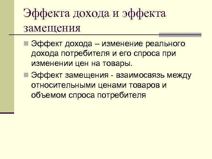 Эффекта дохода и эффекта замещения n Эффект дохода – изменение реального  дохода потребителя