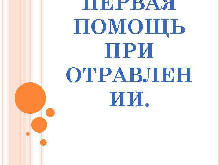  ПЕРВАЯ ПОМОЩЬ  ПРИ ОТРАВЛЕН  ИИ. 