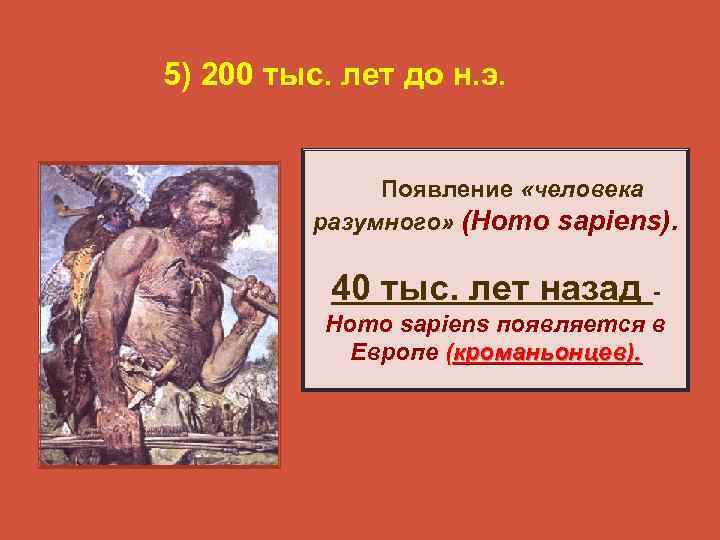 5) 200 тыс. лет до н. э.     Появление «человека 