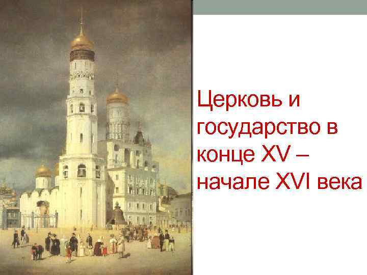 Церковь и государство в конце XV – начале XVI века Церковь и государство в конце XV – начале XVI века