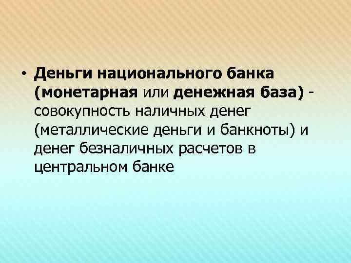  • Деньги национального банка  (монетарная или денежная база) -  совокупность наличных