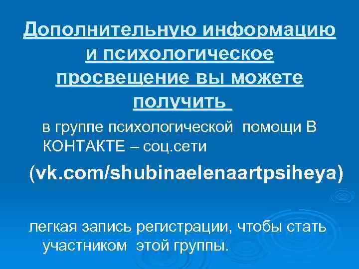 Дополнительную информацию и психологическое  просвещение вы можете  получить в группе психологической помощи
