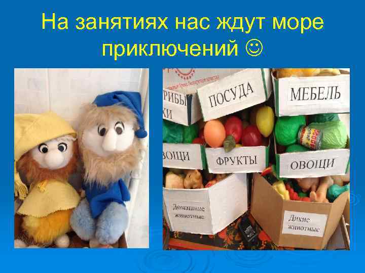 На занятиях нас ждут море приключений  