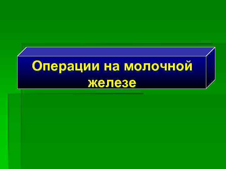 Операции на молочной  железе 