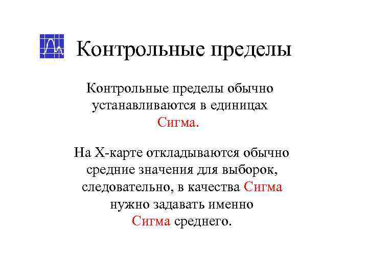 Контрольные пределы обычно  устанавливаются в единицах   Сигма.  На Х-карте откладываются