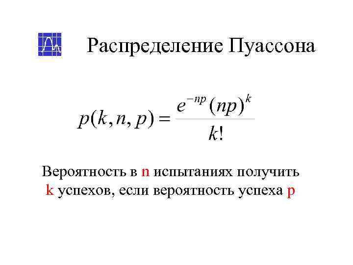  Распределение Пуассона Вероятность в n испытаниях получить k успехов, если вероятность успеха p