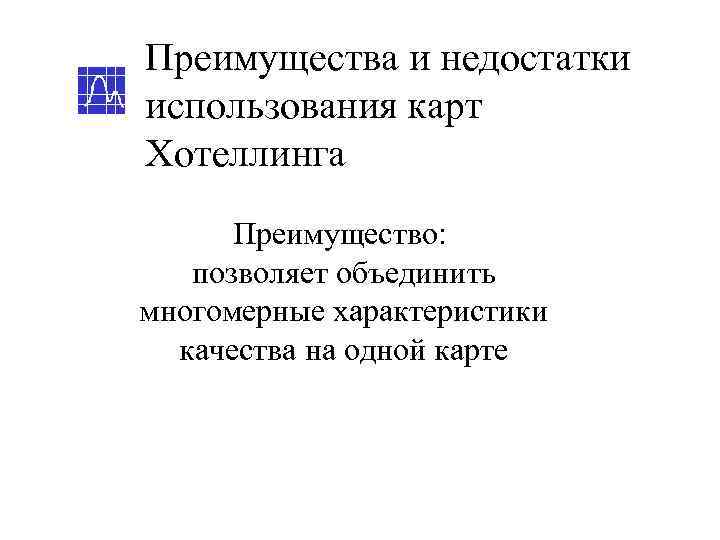 Преимущества и недостатки использования карт Хотеллинга  Преимущество: позволяет объединить многомерные характеристики  качества