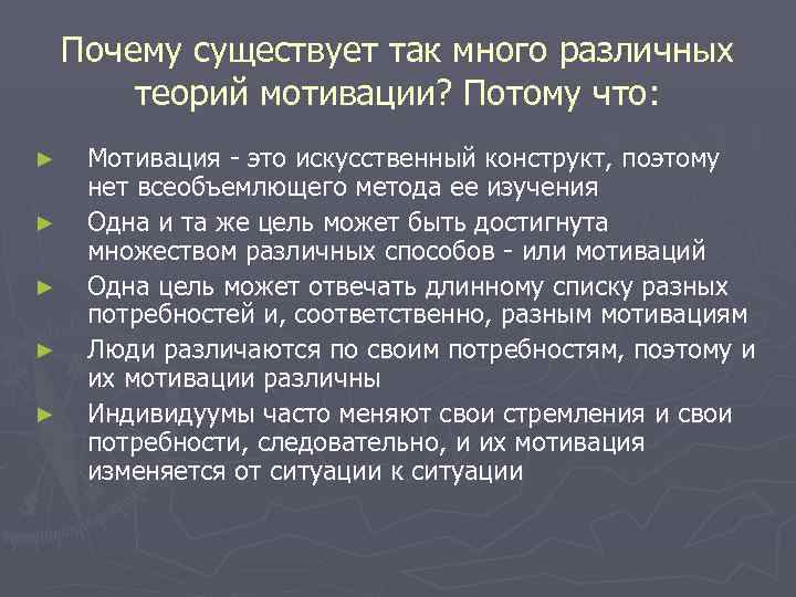  Почему существует так много различных   теорий мотивации? Потому что: ►