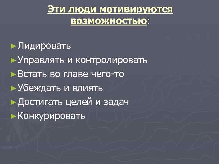   Эти люди мотивируются  возможностью:  ► Лидировать ► Управлять и контролировать