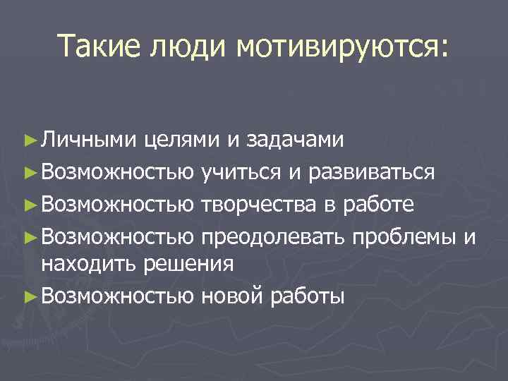  Такие люди мотивируются:  ► Личными целями и задачами ► Возможностью учиться и