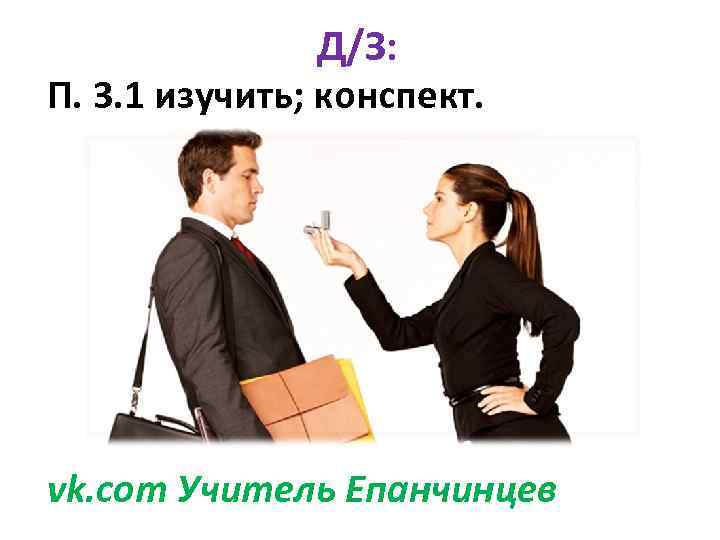     Д/З: П. 3. 1 изучить; конспект. vk. com Учитель Епанчинцев
