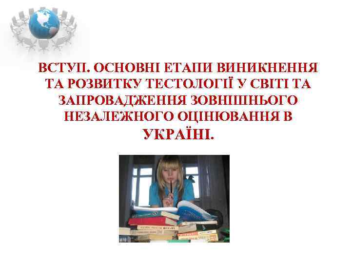 ВСТУП. ОСНОВНІ ЕТАПИ ВИНИКНЕННЯ  ТА РОЗВИТКУ ТЕСТОЛОГІЇ У СВІТІ ТА  ЗАПРОВАДЖЕННЯ ЗОВНІШНЬОГО