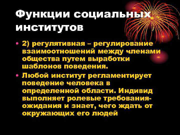 Функции социальных институтов • 2) регулятивная – регулирование  взаимоотношений между членами  общества