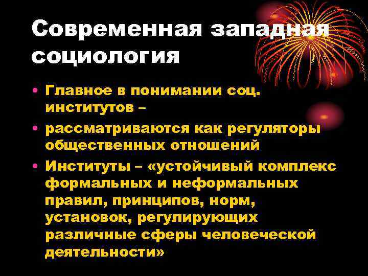 Современная западная социология • Главное в понимании соц.  институтов – • рассматриваются как