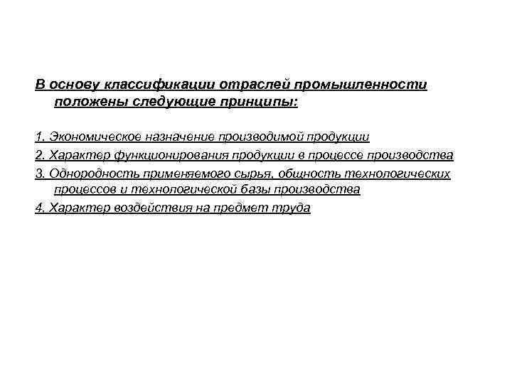 В основу классификации отраслей промышленности  положены следующие принципы:  1. Экономическое назначение производимой