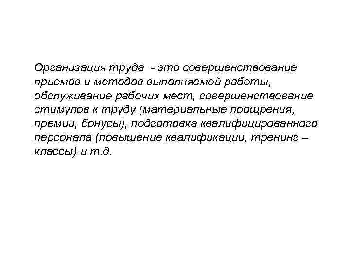 Организация труда - это совершенствование приемов и методов выполняемой работы, обслуживание рабочих мест, совершенствование
