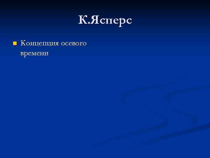    К. Ясперс n  Концепция осевого времени 