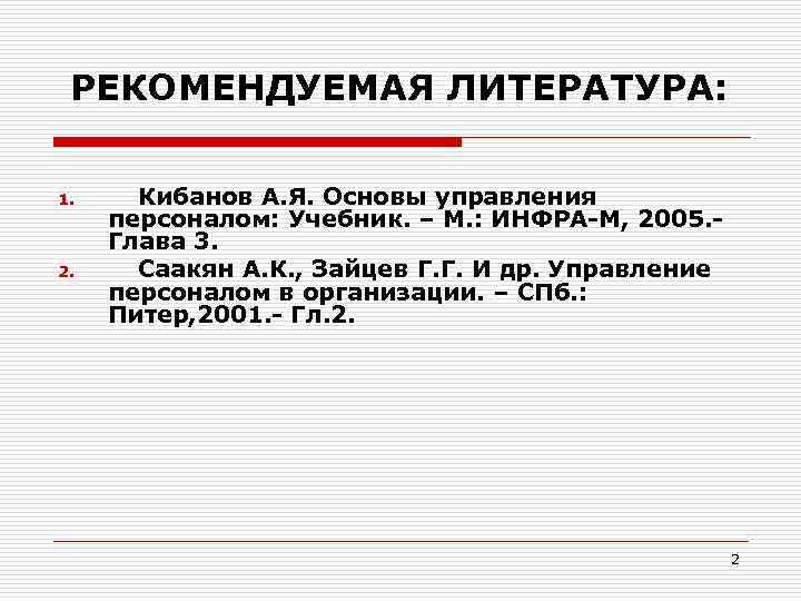  РЕКОМЕНДУЕМАЯ ЛИТЕРАТУРА:  1. Кибанов А. Я. Основы управления персоналом: Учебник. – М.